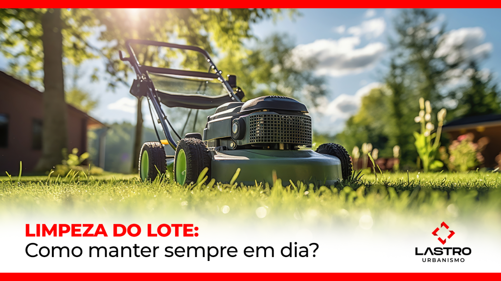 Limpeza do lote: como manter sempre em dia? Confira!